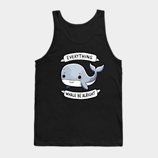 Everything Whale be alright Be Happy Design Tank Top